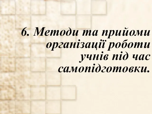 6. Методи та прийоми організації роботи учнів під час самопідготовки.