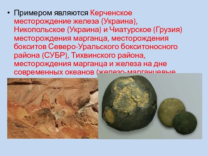 Примером являются Керченское месторождение железа (Украина), Никопольское (Украина) и Чиатурское