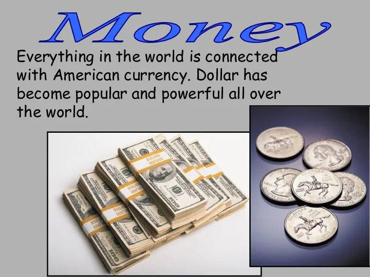 Money Everything in the world is connected with American currency.