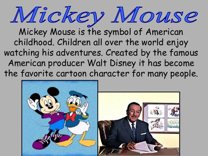 Mickey Mouse Mickey Mouse is the symbol of American childhood.