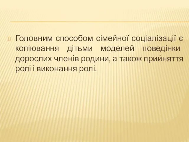 Головним способом сімейної соціалізації є копіювання дітьми моделей поведінки дорослих членів родини, а