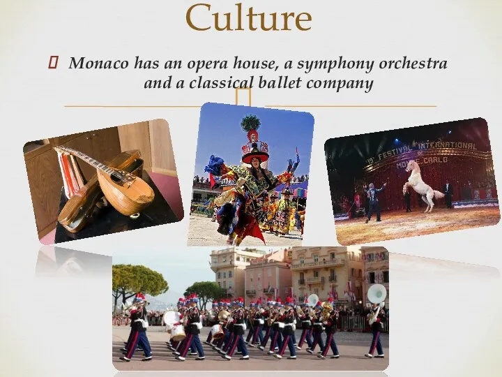 Monaco has an opera house, a symphony orchestra and a classical ballet company Culture