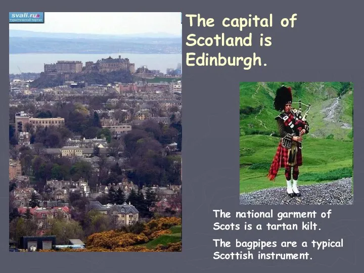 The capital of Scotland is Edinburgh. The national garment of