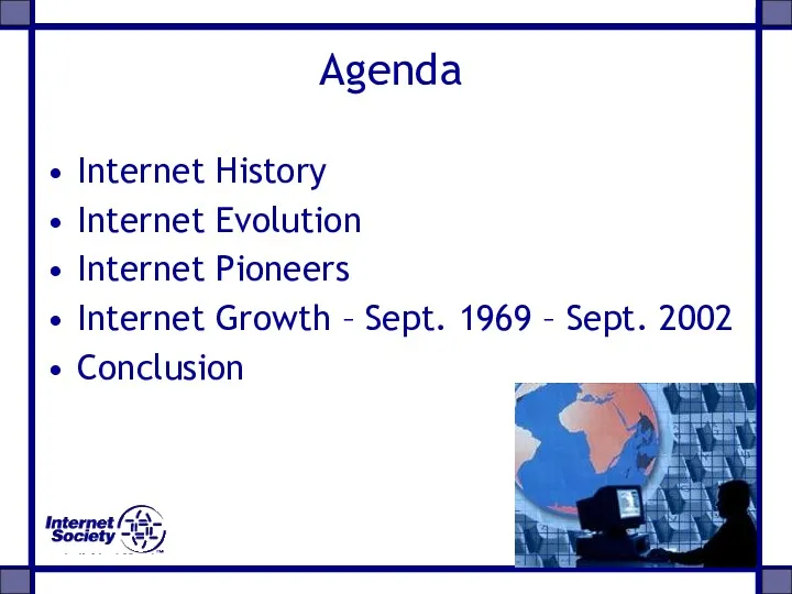 Agenda Internet History Internet Evolution Internet Pioneers Internet Growth – Sept. 1969 – Sept. 2002 Conclusion
