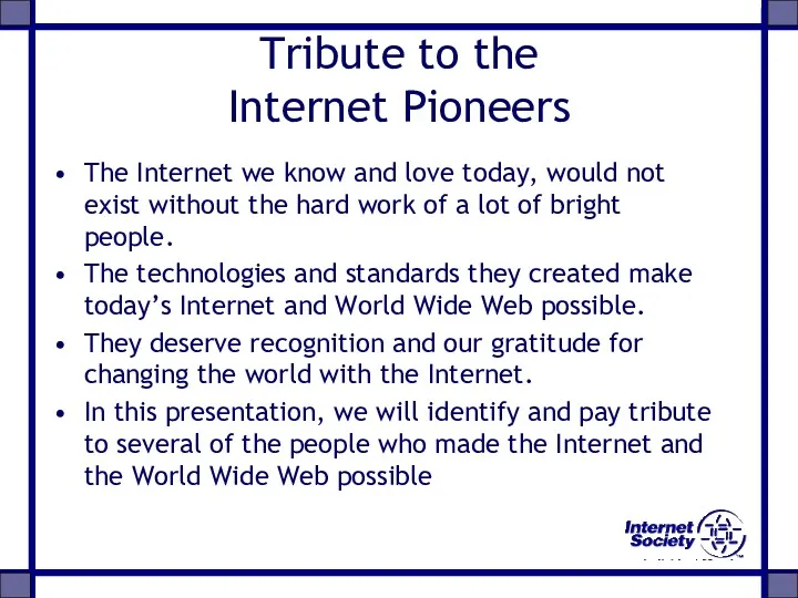 Tribute to the Internet Pioneers The Internet we know and love today, would