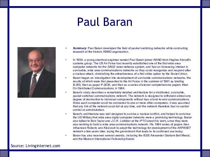 Paul Baran Summary: Paul Baran developed the field of packet switching networks while