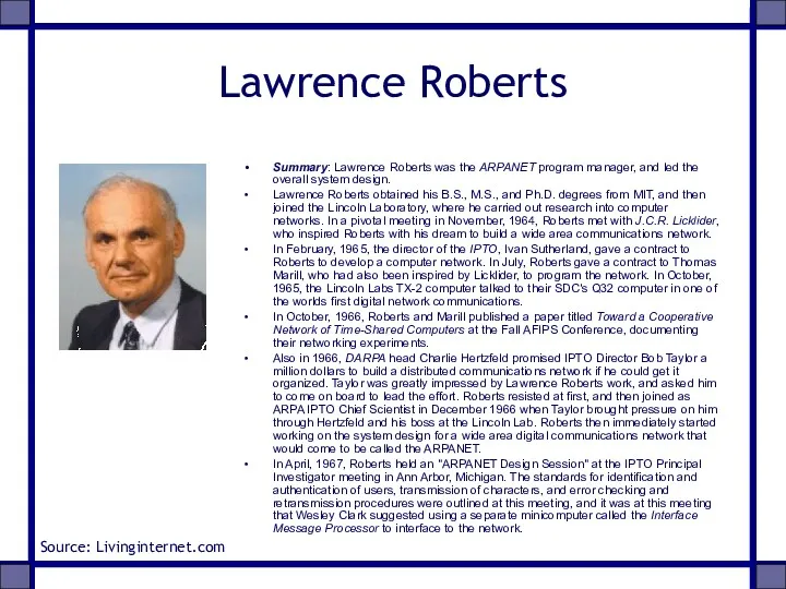 Lawrence Roberts Summary: Lawrence Roberts was the ARPANET program manager, and led the