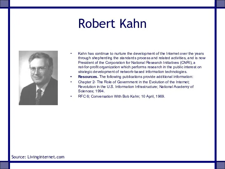 Robert Kahn Kahn has continue to nurture the development of the Internet over