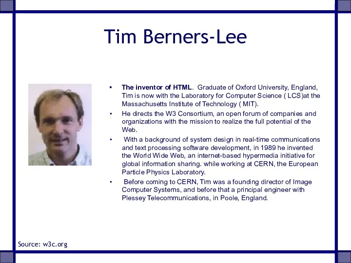 Tim Berners-Lee The inventor of HTML. Graduate of Oxford University, England, Tim is