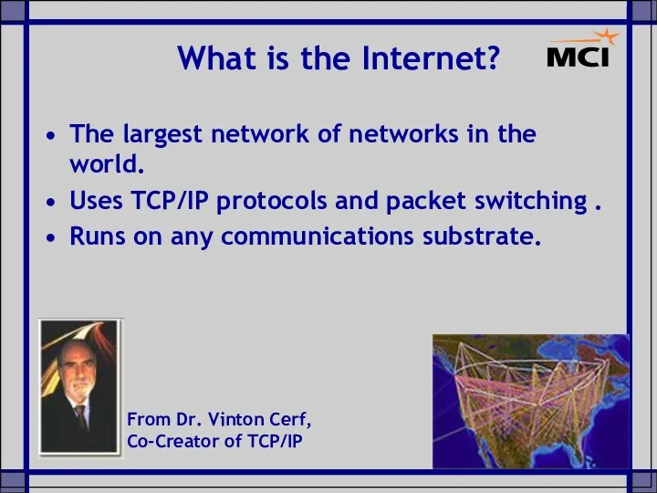 The largest network of networks in the world. Uses TCP/IP protocols and packet