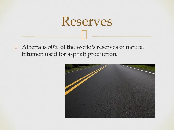 Alberta is 50% of the world's reserves of natural bitumen used for asphalt production. Reserves