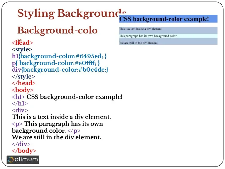 Styling Backgrounds Background-color h1{background-color:#6495ed; } p{ background-color:#e0ffff; } div{background-color:#b0c4de;} CSS