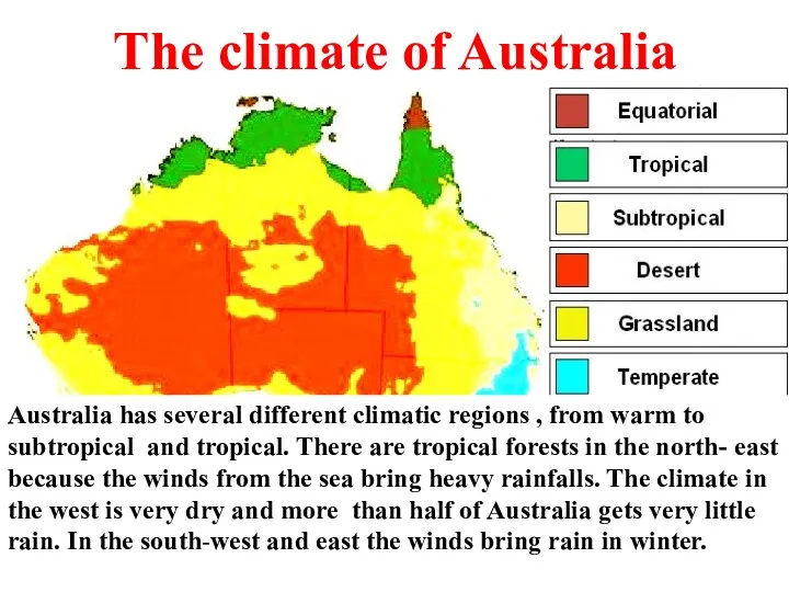 The climate of Australia Australia has several different climatic regions , from warm