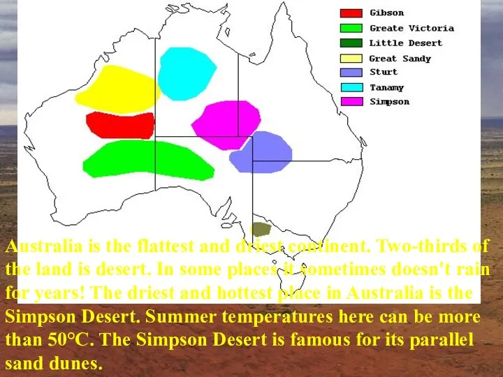 Australia is the flattest and driest continent. Two-thirds of the land is desert.