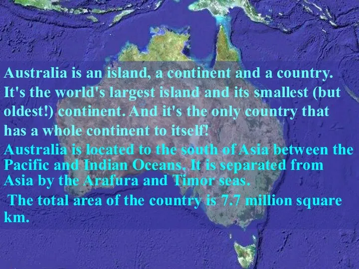 Australia is an island, a continent and a country. It's the world's largest