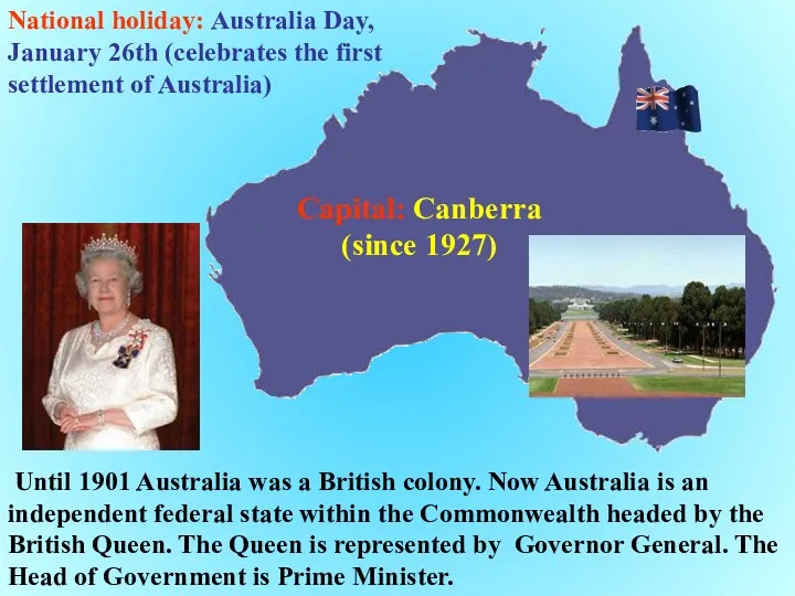 Until 1901 Australia was a British colony. Now Australia is an independent federal