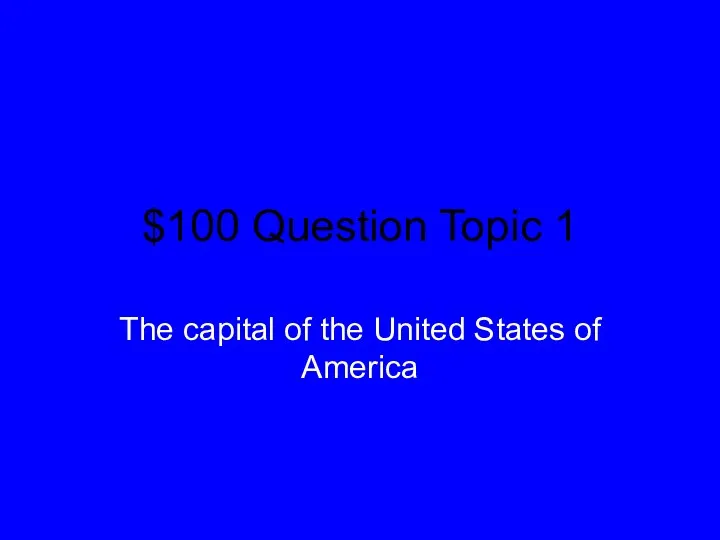 $100 Question Topic 1 The capital of the United States of America