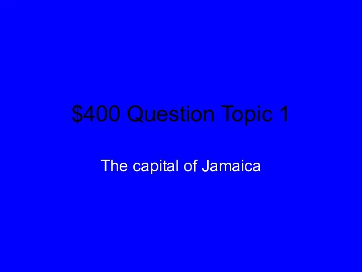 $400 Question Topic 1 The capital of Jamaica