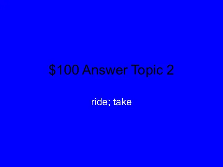 $100 Answer Topic 2 ride; take