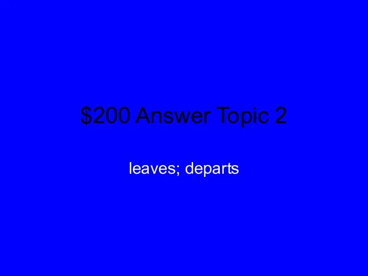 $200 Answer Topic 2 leaves; departs