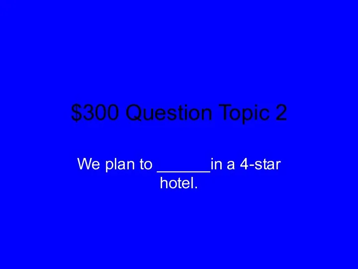 $300 Question Topic 2 We plan to ______in a 4-star hotel.