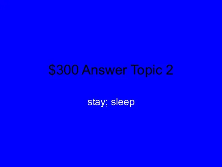 $300 Answer Topic 2 stay; sleep