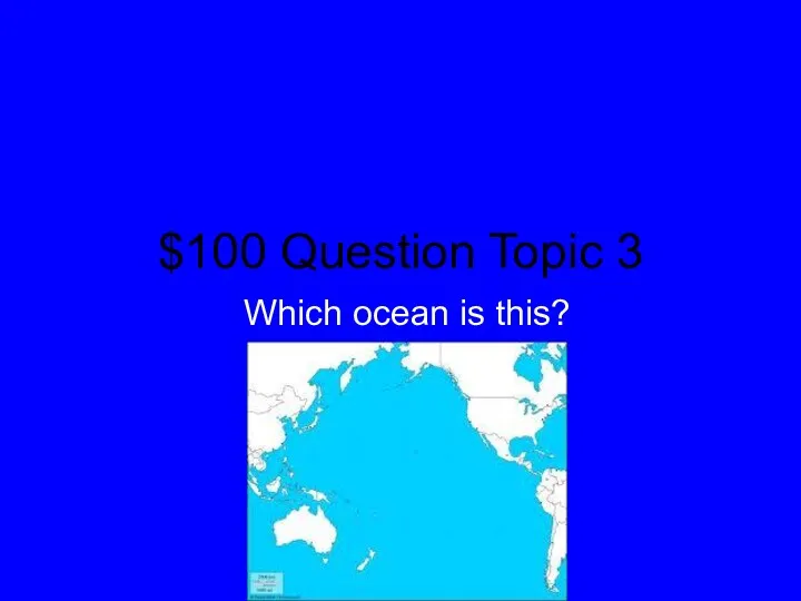 $100 Question Topic 3 Which ocean is this?