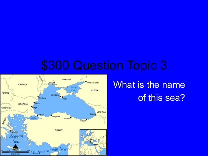 $300 Question Topic 3 What is the name of this sea?