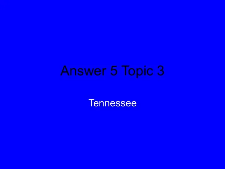 Answer 5 Topic 3 Tennessee