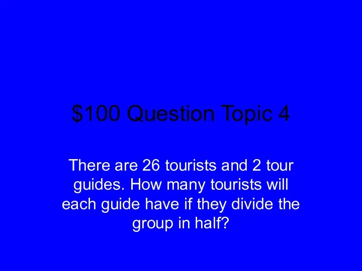 $100 Question Topic 4 There are 26 tourists and 2