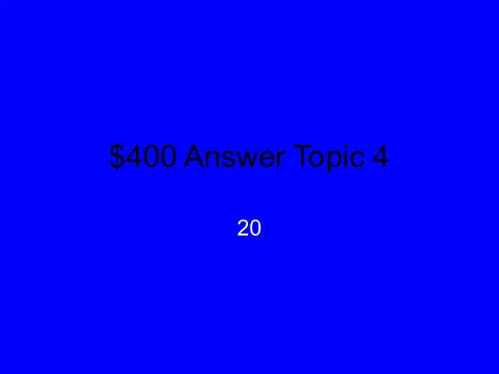 $400 Answer Topic 4 20