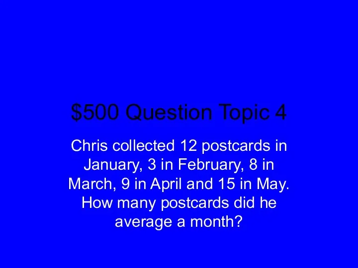 $500 Question Topic 4 Chris collected 12 postcards in January,