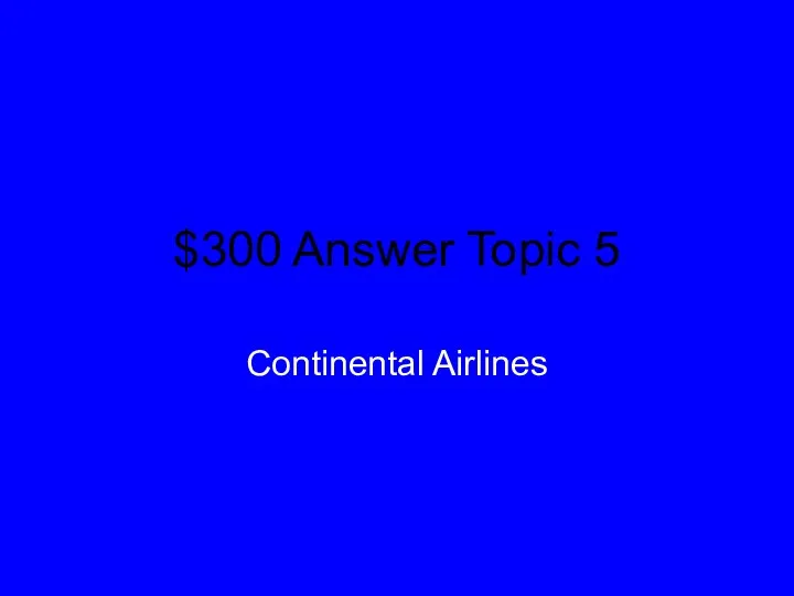 $300 Answer Topic 5 Continental Airlines