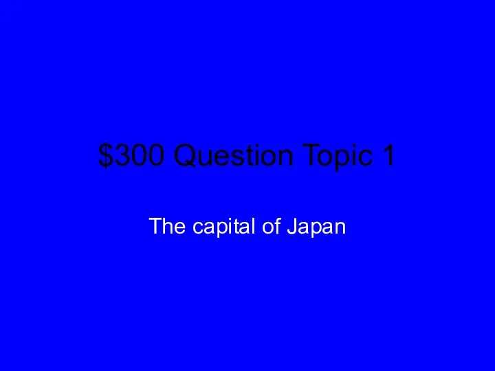 $300 Question Topic 1 The capital of Japan