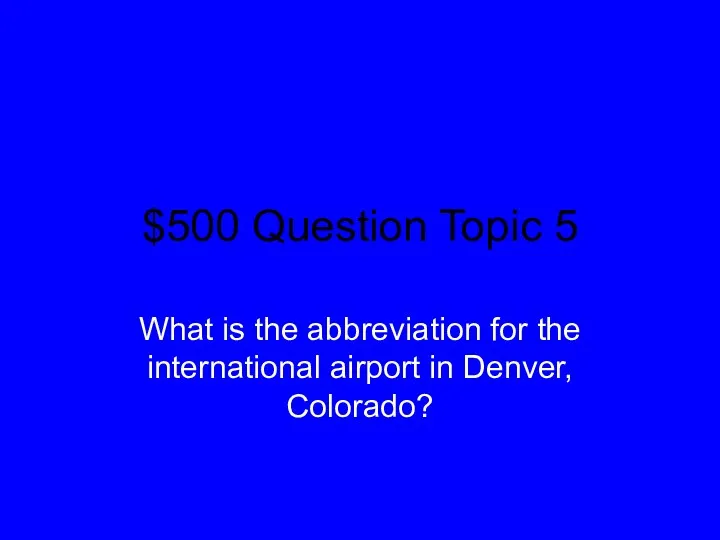 $500 Question Topic 5 What is the abbreviation for the international airport in Denver, Colorado?