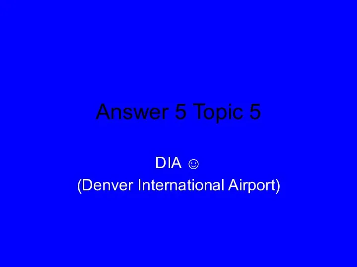 Answer 5 Topic 5 DIA ☺ (Denver International Airport)