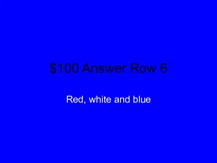 $100 Answer Row 6 Red, white and blue