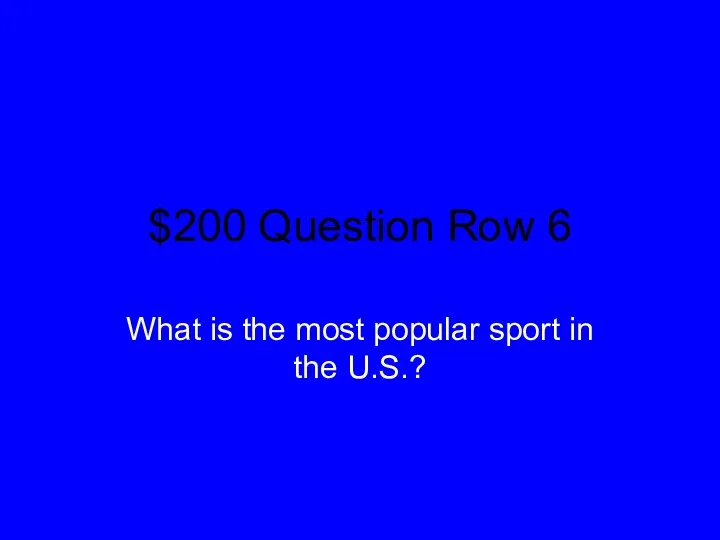 $200 Question Row 6 What is the most popular sport in the U.S.?