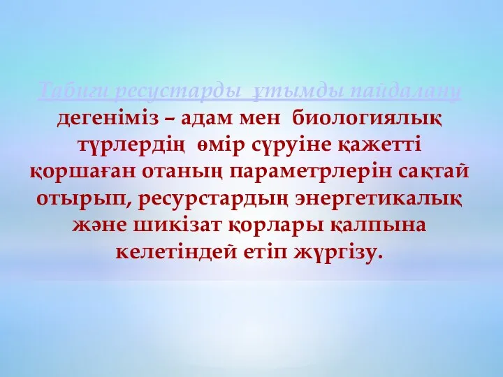 Табиғи ресустарды ұтымды пайдалану дегеніміз – адам мен биологиялық түрлердің