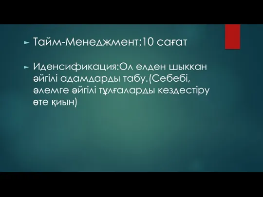 Тайм-Менеджмент:10 сағат Иденсификация:Ол елден шыккан әйгілі адамдарды табу.(Себебі,әлемге әйгілі тұлғаларды кездестіру өте қиын)