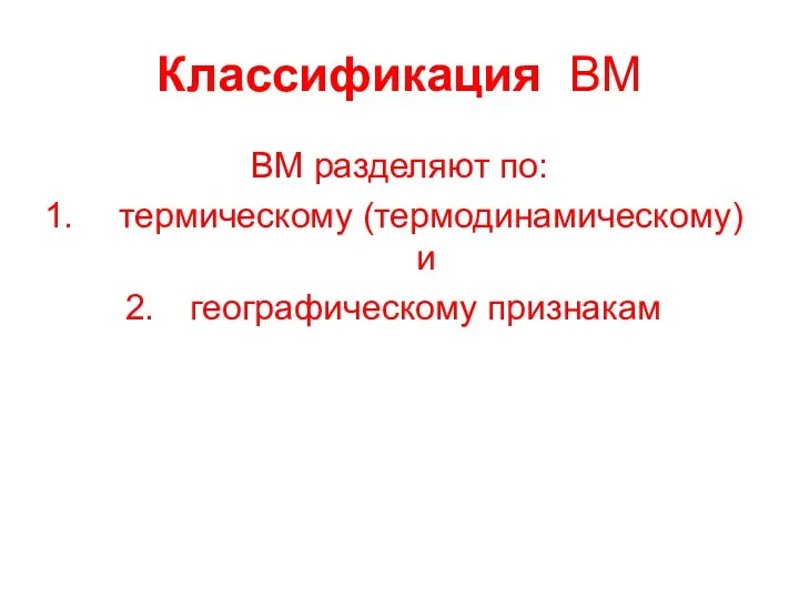 Классификация ВМ ВМ разделяют по: термическому (термодинамическому) и географическому признакам