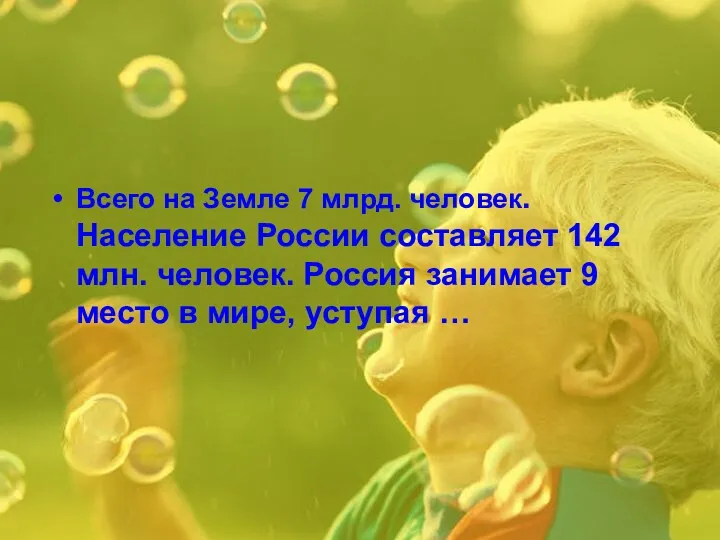 Всего на Земле 7 млрд. человек. Население России составляет 142 млн. человек. Россия