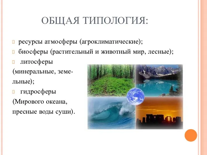 ОБЩАЯ ТИПОЛОГИЯ: ресурсы атмосферы (агроклиматические); биосферы (растительный и животный мир,