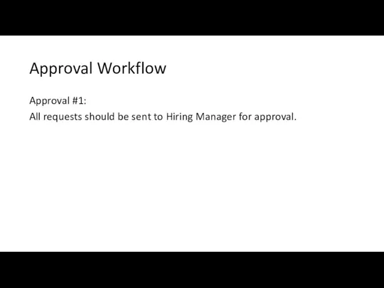Approval Workflow Approval #1: All requests should be sent to Hiring Manager for approval.