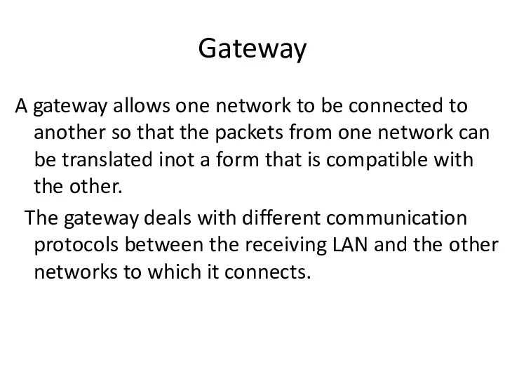 Gateway A gateway allows one network to be connected to