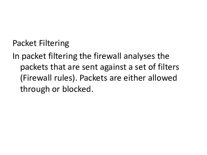 Packet Filtering In packet filtering the firewall analyses the packets