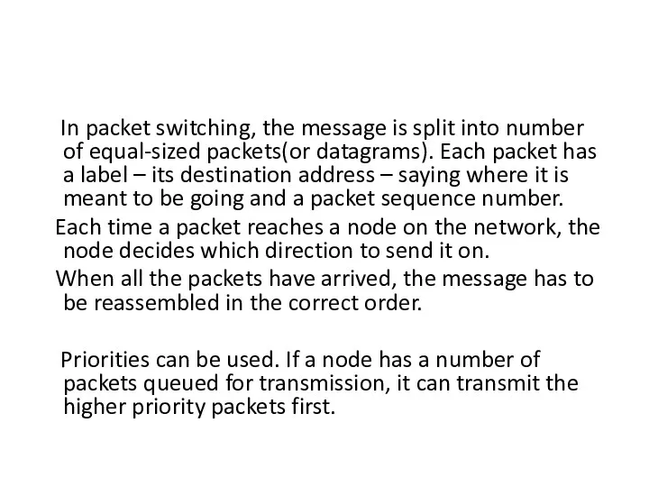 In packet switching, the message is split into number of