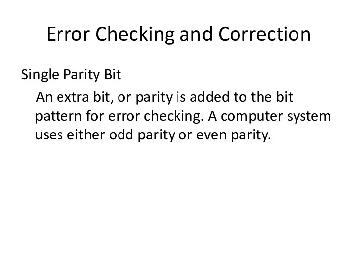 Error Checking and Correction Single Parity Bit An extra bit,