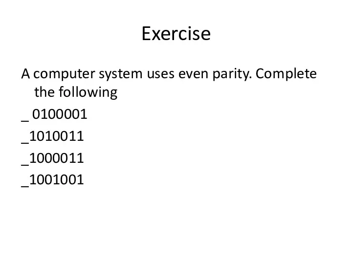 Exercise A computer system uses even parity. Complete the following _ 0100001 _1010011 _1000011 _1001001