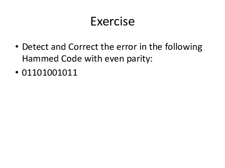 Exercise Detect and Correct the error in the following Hammed Code with even parity: 01101001011